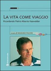 La vita come viaggio. Ricordando Pietro Alberto Kaswalder