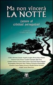 Ma non vincerà la notte. Lettere ai cristiani perseguitati