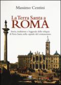 La Terra Santa a Roma. Storia, tradizione e leggenda delle reliquie di Terra Santa nella capitale del cristianesimo