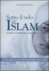 Sotto il velo dell'Islam. La donna, il matrimonio, la sessualità