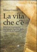 La Vita che c'è. Ritrovare la pienezza quotidiana a partire dalla semplicità di Nazaret