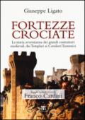 Fortezze crociate. La storia avventurosa dei grandi costruttori medievali, dai templari ai cavalieri teutonici