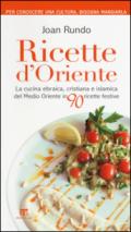 Ricette d'Oriente. La cucina ebraica, cristiana e islamica del Medio Oriente in 90 ricette festive