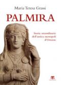 Palmira. Storie straordinarie dell'antica metropoli d'Oriente