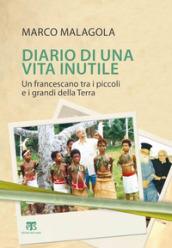 Diario di una vita inutile: Un francescano tra i piccoli e i grandi della Terra