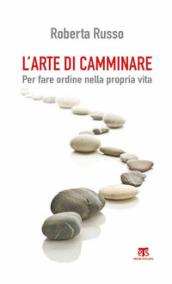 L'arte di camminare. Per fare ordine nella propria vita