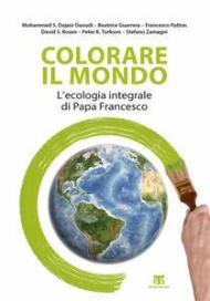 Colorare il mondo. L'ecologia integrale di papa Francesco