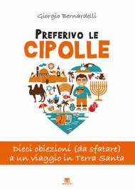 Preferivo le cipolle. Dieci obiezioni (da sfatare) a un viaggio in Terra Santa