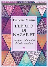 L' ebreo di Nazaret. Indagine sulle radici del cristianesimo