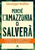 Perché l'Amazzonia ci salverà. Francesco, la Madre Terra e il futuro dell'Occidente