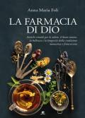 La farmacia di Dio. Antichi rimedi per la salute, il buon umore, la bellezza e la longevità dalla tradizione monastica e francescana