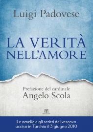 La verità nell'amore. Omelie e scritti pastorali di mons. Luigi Padovese (2004-2010). Nuova ediz.