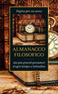 Almanacco filosofico. Pagine per un anno dai più grandi pensatori d'ogni tempo e latitudine