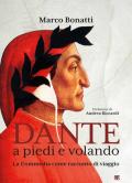 Dante a piedi e volando. La Commedia come racconto di viaggio. Ediz. illustrata