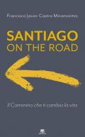Santiago on the road. Il cammino che ti cambia la vita