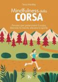 Mindfulness della corsa. Pensieri per potenziare il corpo, liberare la mente, elevare lo spirito