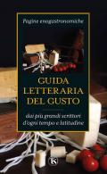 Guida letteraria del gusto. Pagine enogastronomiche dai più grandi scrittori d'ogni tempo e latitudine