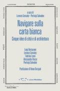 Navigare sulla carta bianca. Cinque idee di città e di architettura