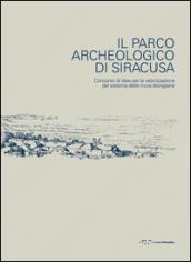 Il parco archeologico di Siracusa. Concorso di idee per la valorizzazione del sistema delle mura dionigiane