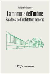 La memoria dell'ordine. Paradossi dell'architettura moderna