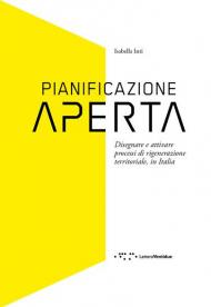 Pianificazione aperta. Disegnare e attivare processi di rigenerazione territoriale, in Italia