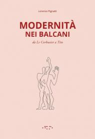 Modernità nei Balcani. Da Le Corbusier a Tito. Ediz. illustrata