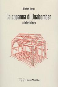 La capanna di Unabomber. O della violenza