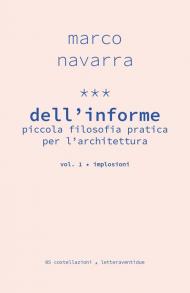 Dell'informe. Piccola filosofia pratica per l'architettura. Vol. 1: Implosioni.