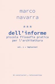 Dell'informe. Piccola filosofia pratica per l'architettura. Vol. 1: Implosioni.