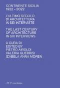 Continente Sicilia 1922-2022. L'ultimo secolo di architettura in sei interviste-The last century of architecture in six interviews. Ediz. bilingue