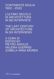 Continente Sicilia 1922-2022. L'ultimo secolo di architettura in sei interviste-The last century of architecture in six interviews. Ediz. bilingue