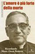 L'amore è più forte della morte. Ricordando mons. O. Romero