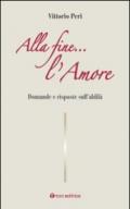 Alla fine... l'amore. Domande e risposte sull'aldilà