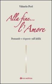 Alla fine... l'amore. Domande e risposte sull'aldilà