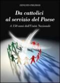 Da cattolici al servizio del paese. A 150 anni dall'unità nazionale