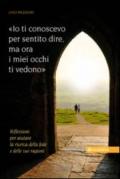 Io ti conoscevo per sentito dire, ora i miei occhi ti vedono. Riflessioni per aiutare la ricerca della fede e delle sue ragioni