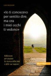 Io ti conoscevo per sentito dire, ora i miei occhi ti vedono. Riflessioni per aiutare la ricerca della fede e delle sue ragioni