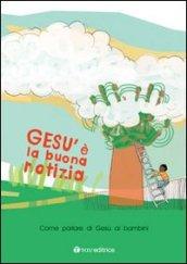 Gesù è la buona notizia. Come parlare di Gesù ai bambini. Con gadget