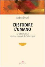 Custodire l'umano. La fede cristiana: strutture e simboli dell'atto di fede