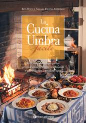 La cucina umbra facile. Tutti i segreti per preparare presto e bene le ricette tradizionali e per utilizzare i prodotti tipici