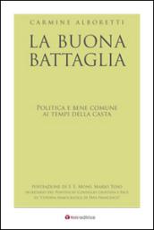 La buona battaglia. Politica e bene comune ai tempi della casta