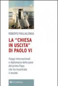 La «Chiesa in uscita» di Paolo VI. Viaggi internazionali e diplomazia della pace del primo Papa che ha incontrato il mondo