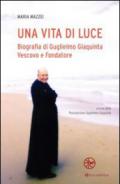 Una vita di luce. Biografia di Guglielmo Giaquinta vescovo e fondatore