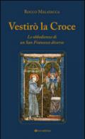 Vestirò la croce. Francesco diverso. L'unica grande ribellione