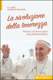 La rivoluzione della tenerezza. Pensieri sull'Anno Santo della misericordia