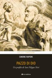 Pazzo di Dio. Un profilo di san Filippo Neri