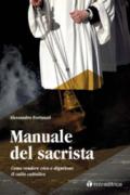 Il manuale del sacrista. Come rendere viva e dignitosa la liturgia della Chiesa