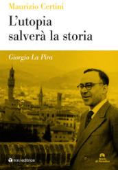 Giorgio La Pira. L'utopia salverà la storia