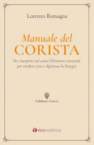 Manuale del corista. Per riscoprire nel canto l'elemento essenziale per rendere viva e dignitosa la liturgia