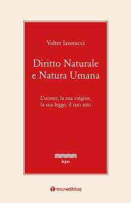 Diritto naturale e natura umana. L'uomo, la sua origine, la sua legge, il suo atto